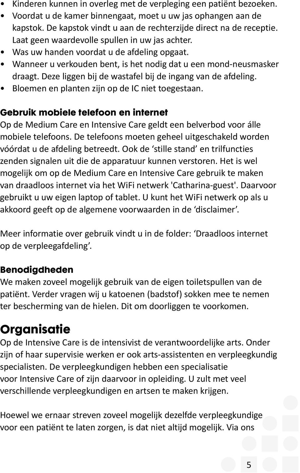 Deze liggen bij de wastafel bij de ingang van de afdeling. Bloemen en planten zijn op de IC niet toegestaan.