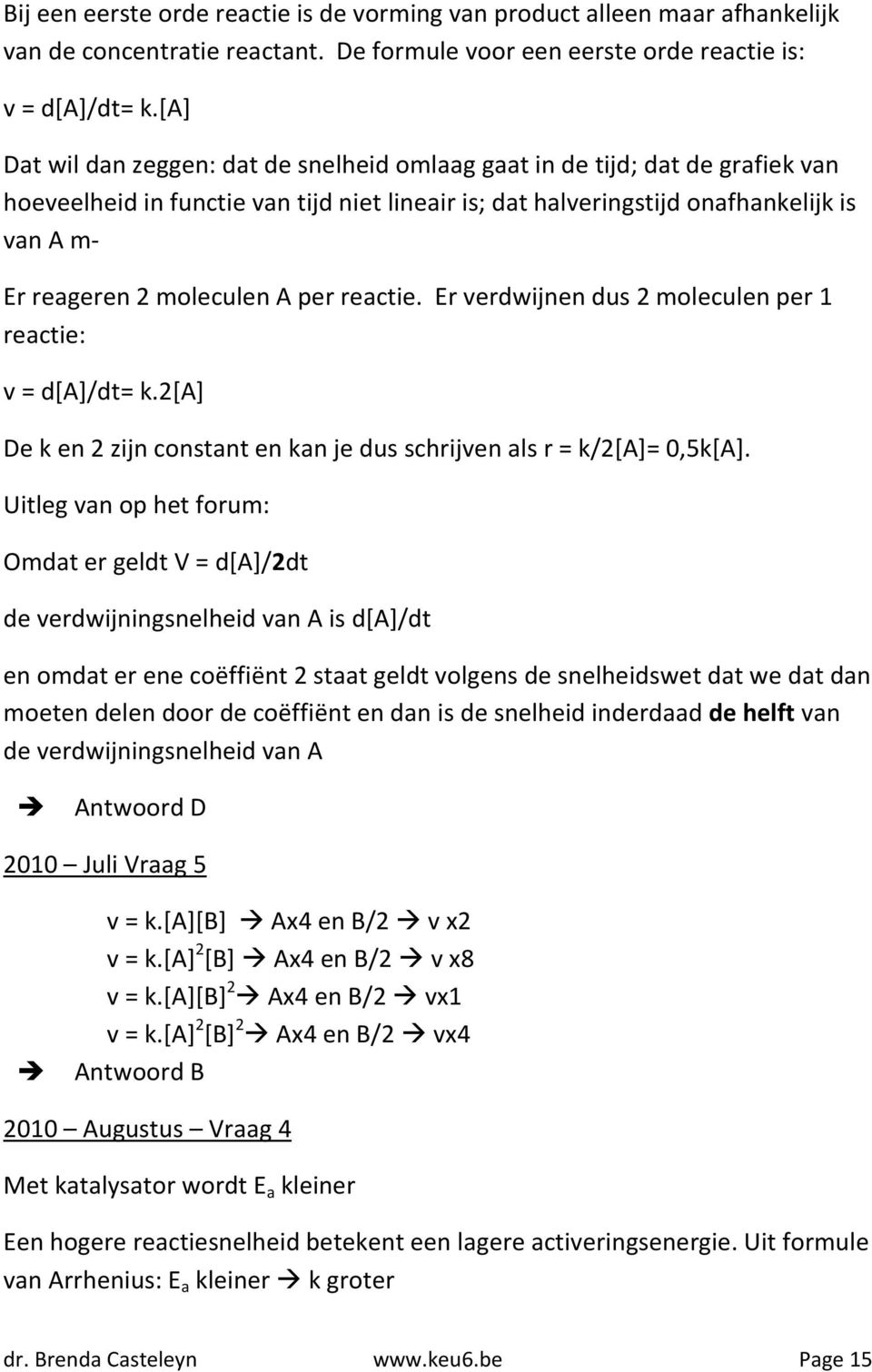 moleculen A per reactie. Er verdwijnen dus 2 moleculen per 1 reactie: v = d[a]/dt= k.2[a] De k en 2 zijn constant en kan je dus schrijven als r = k/2[a]= 0,5k[A].