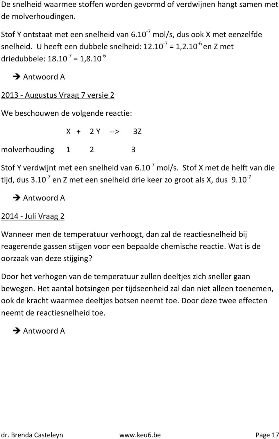 10-6 Antwoord A 2013 - Augustus Vraag 7 versie 2 We beschouwen de volgende reactie: X + 2 Y --> 3Z molverhouding 1 2 3 Stof Y verdwijnt met een snelheid van 6.10-7 mol/s.