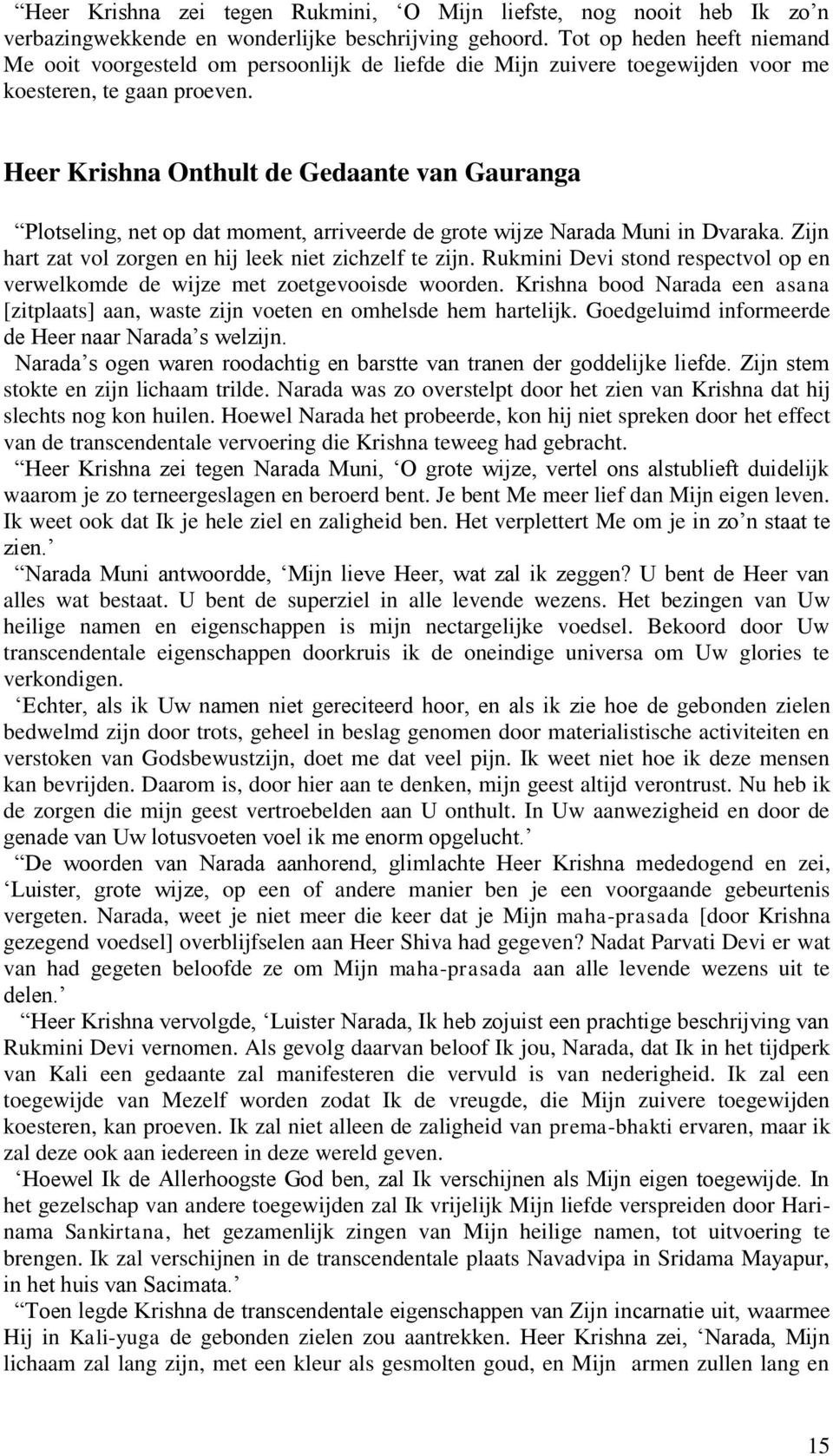 Heer Krishna Onthult de Gedaante van Gauranga Plotseling, net op dat moment, arriveerde de grote wijze Narada Muni in Dvaraka. Zijn hart zat vol zorgen en hij leek niet zichzelf te zijn.