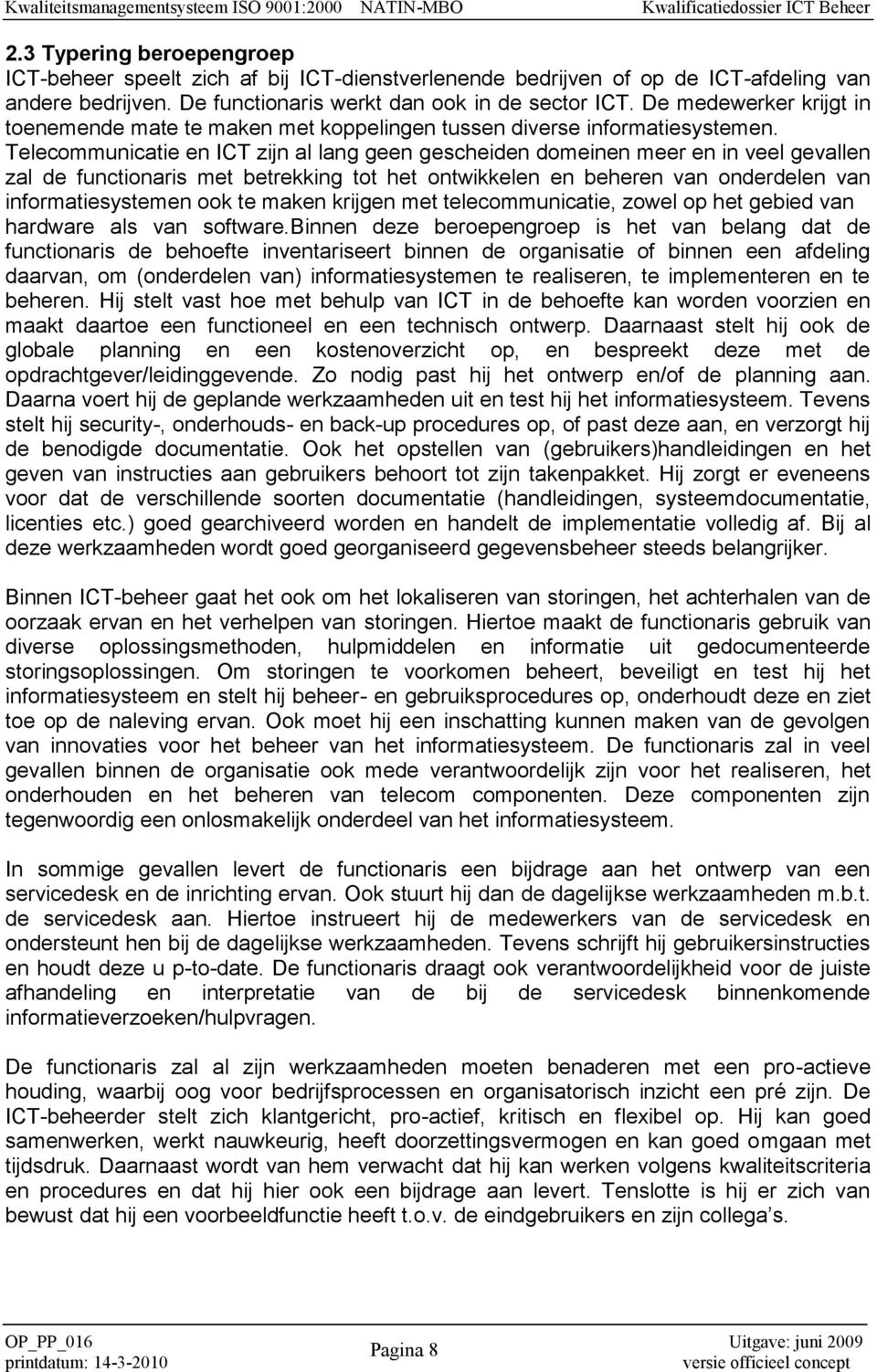 Telecommunicatie en ICT zijn al lang geen gescheiden domeinen meer en in veel gevallen zal de functionaris met betrekking tot het ontwikkelen en beheren van onderdelen van informatiesystemen ook te