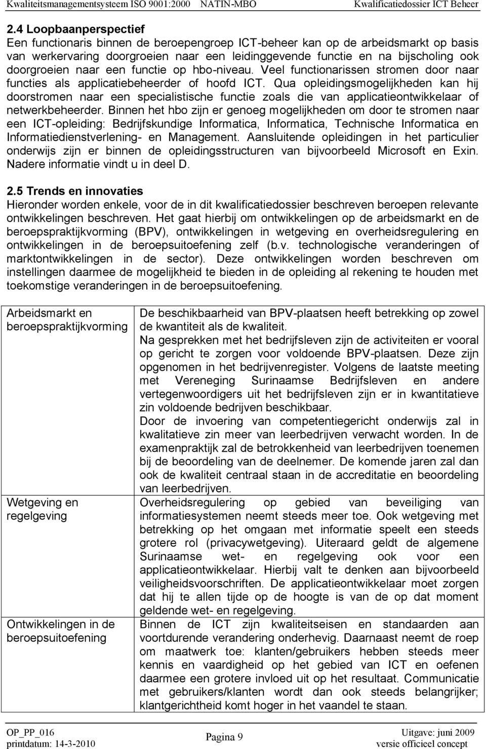 Qua opleidingsmogelijkheden kan hij doorstromen naar een specialistische functie zoals die van applicatieontwikkelaar of netwerkbeheerder.