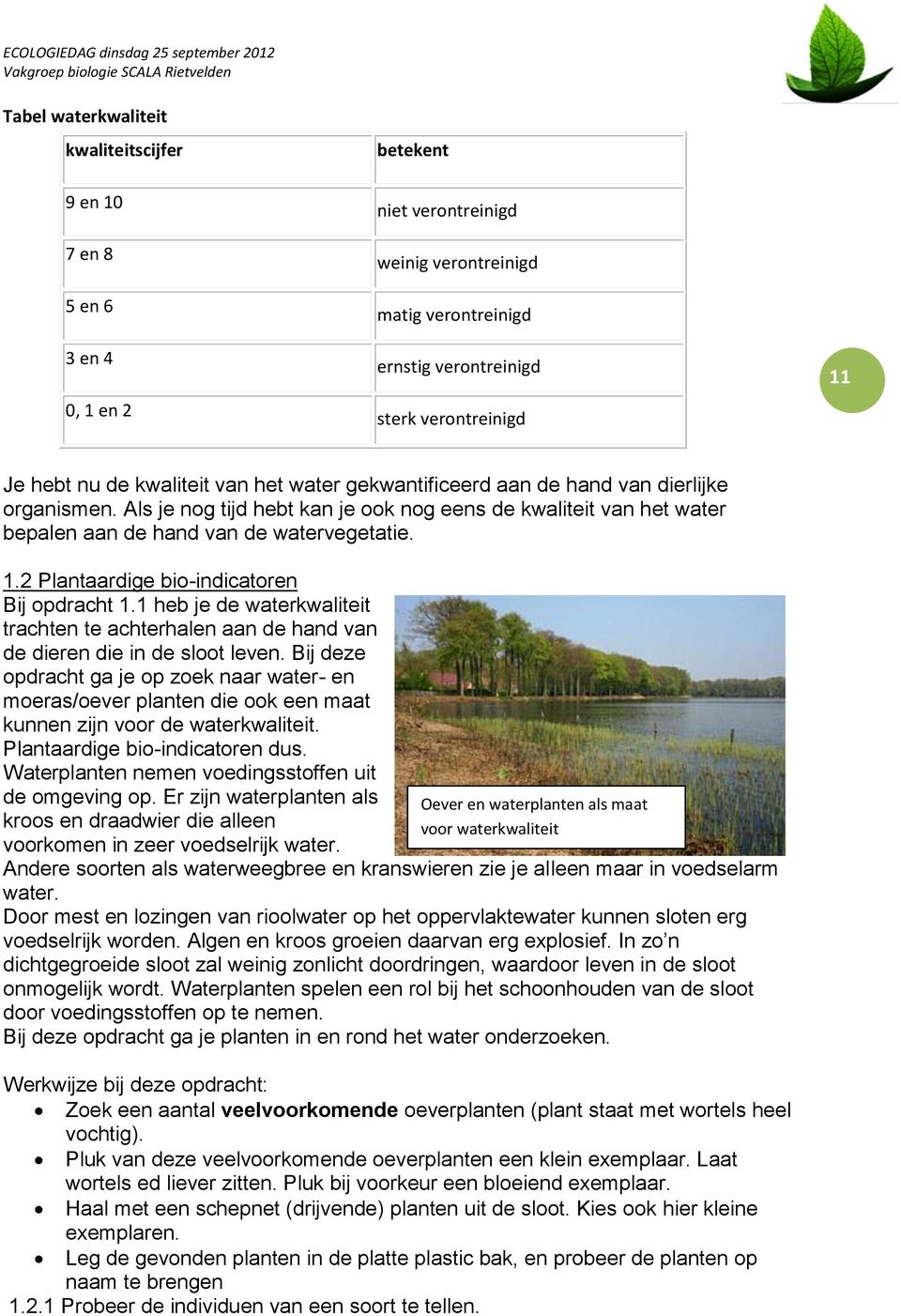 2 Plantaardige bio-indicatoren Bij opdracht 1.1 heb je de waterkwaliteit trachten te achterhalen aan de hand van de dieren die in de sloot leven.