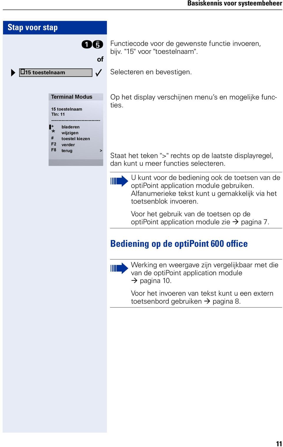 Staat het teken ">" rechts op de laatste displayregel, dan kunt u meer functies selecteren. U kunt voor de bediening ook de toetsen van de optipoint application module gebruiken.