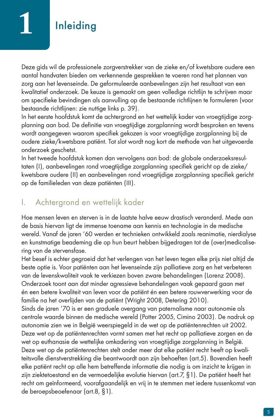 De keuze is gemaakt om geen volledige richtlijn te schrijven maar om specifi eke bevindingen als aanvulling op de bestaande richtlijnen te formuleren (voor bestaande richtlijnen: zie nuttige links p.