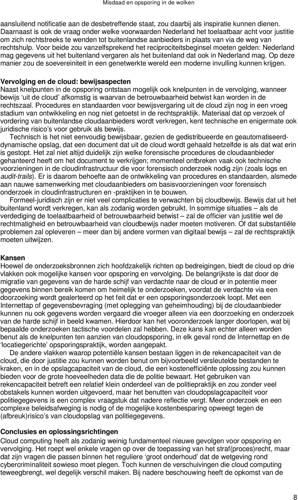 Voor beide zou vanzelfsprekend het reciprociteitsbeginsel moeten gelden: Nederland mag gegevens uit het buitenland vergaren als het buitenland dat ook in Nederland mag.