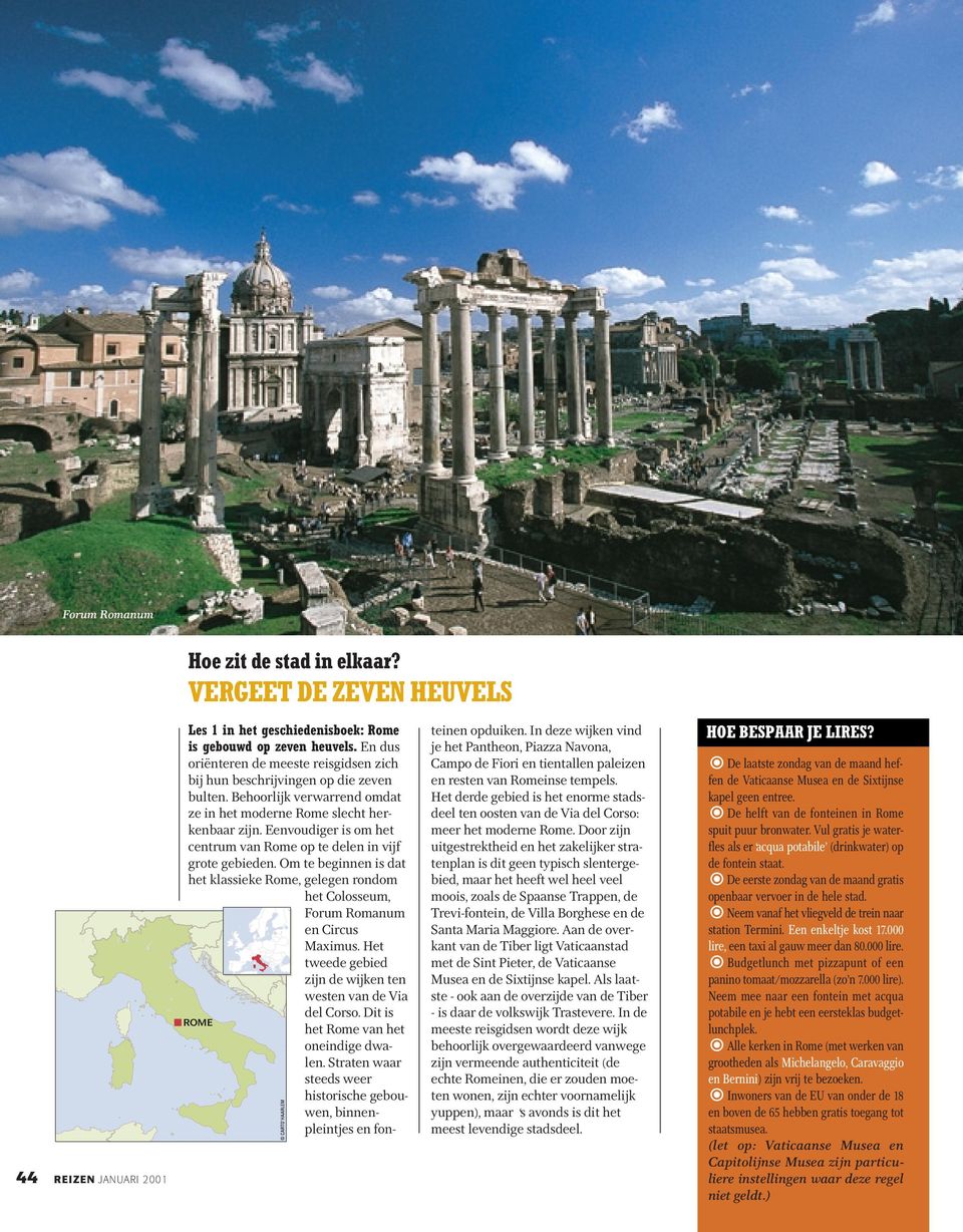 Eenvoudiger is om het centrum van Rome op te delen in vijf grote gebieden. Om te beginnen is dat het klassieke Rome, gelegen rondom het Colosseum, Forum Romanum en Circus Maximus.