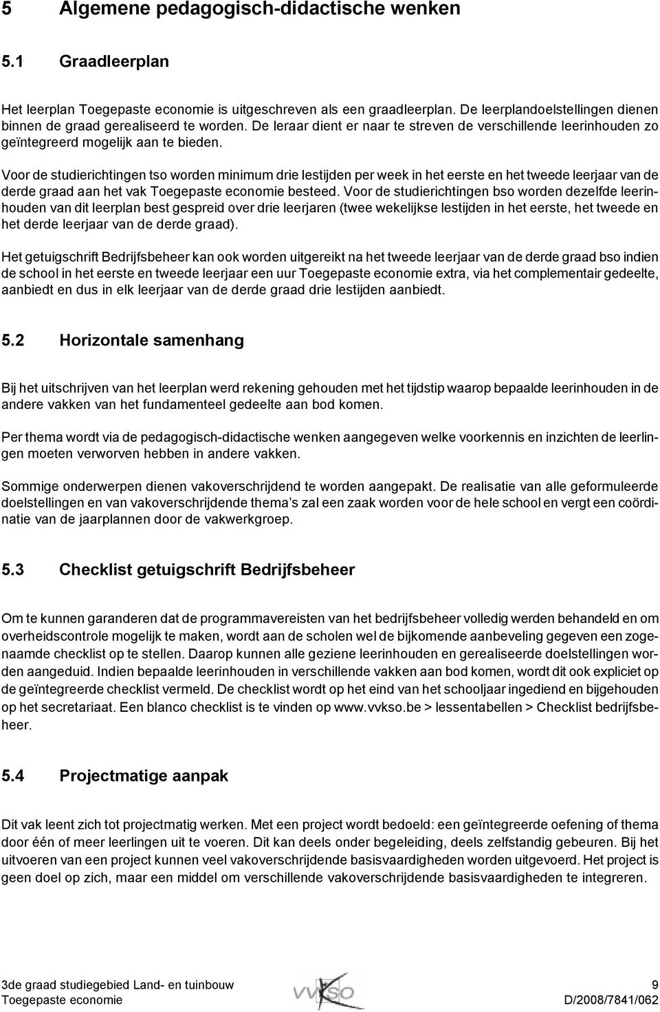 Voor de studierichtingen tso worden minimum drie lestijden per week in het eerste en het tweede leerjaar van de derde graad aan het vak besteed.