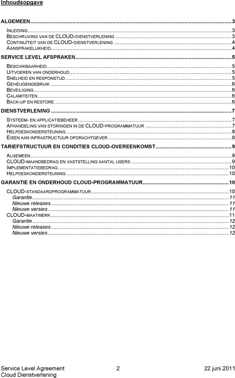 ..7 AFHANDELING VAN STORINGEN IN DE CLOUD-PROGRAMMATUUR...7 HELPDESKONDERSTEUNING...8 EISEN AAN INFRASTRUCTUUR OPDRACHTGEVER...8 TARIEFSTRUCTUUR EN CONDITIES CLOUD-OVEREENKOMST...9 ALGEMEEN.