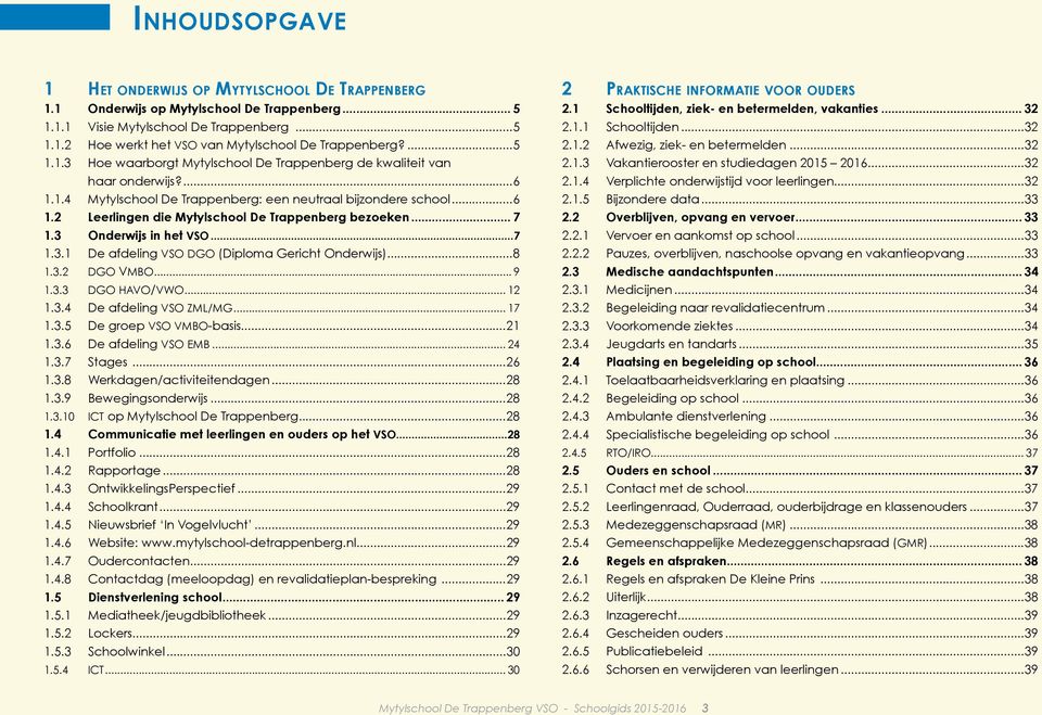 .. 7 1.3 Onderwijs in het VSO...7 1.3.1 De afdeling VSO DGO (Diploma Gericht Onderwijs)...8 1.3.2 DGO VMBO... 9 1.3.3 DGO HAVO/VWO... 12 1.3.4 De afdeling VSO ZML/MG... 17 1.3.5 De groep VSO VMBO-basis.