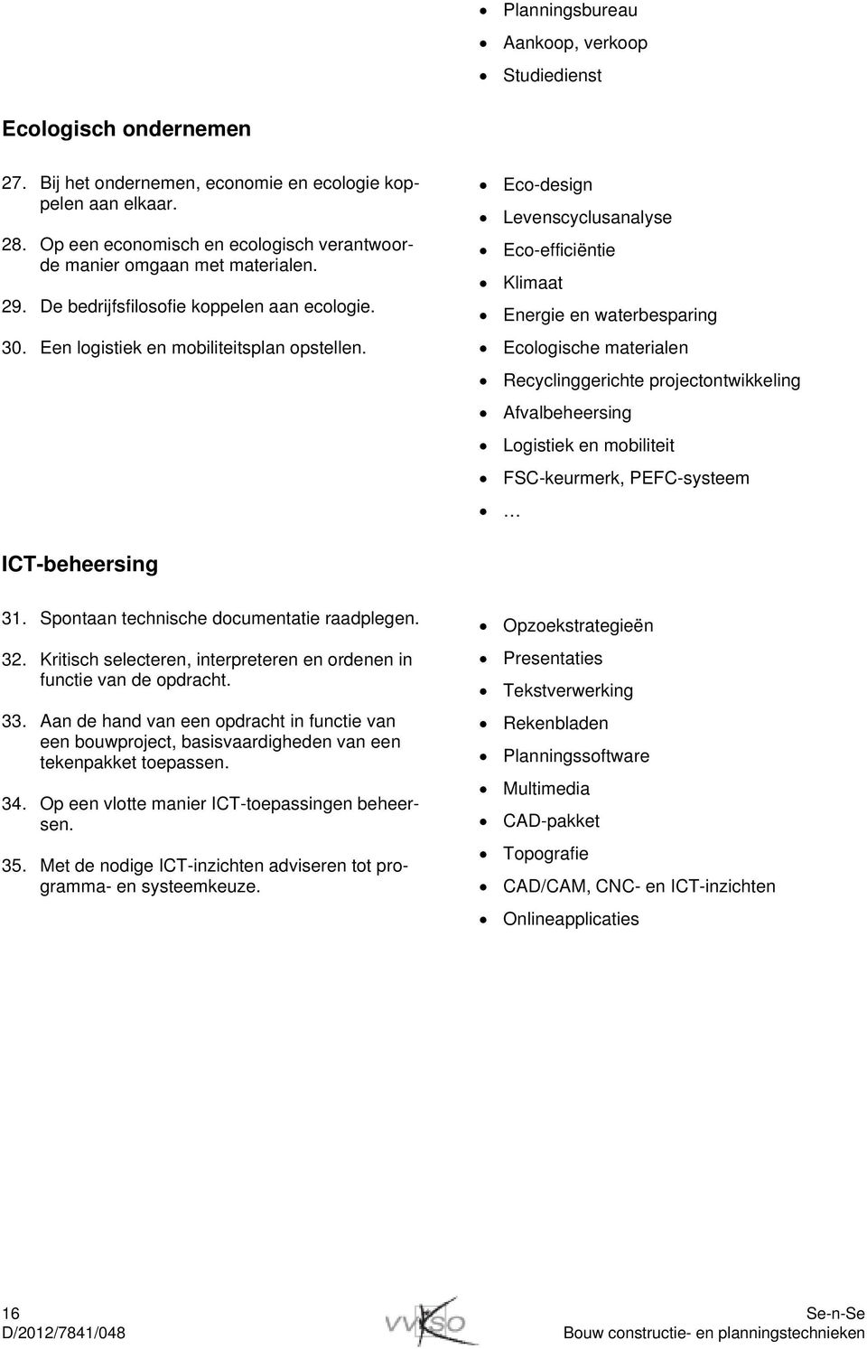 Eco-design Levenscyclusanalyse Eco-efficiëntie Klimaat Energie en waterbesparing Ecologische materialen Recyclinggerichte projectontwikkeling Afvalbeheersing Logistiek en mobiliteit FSC-keurmerk,