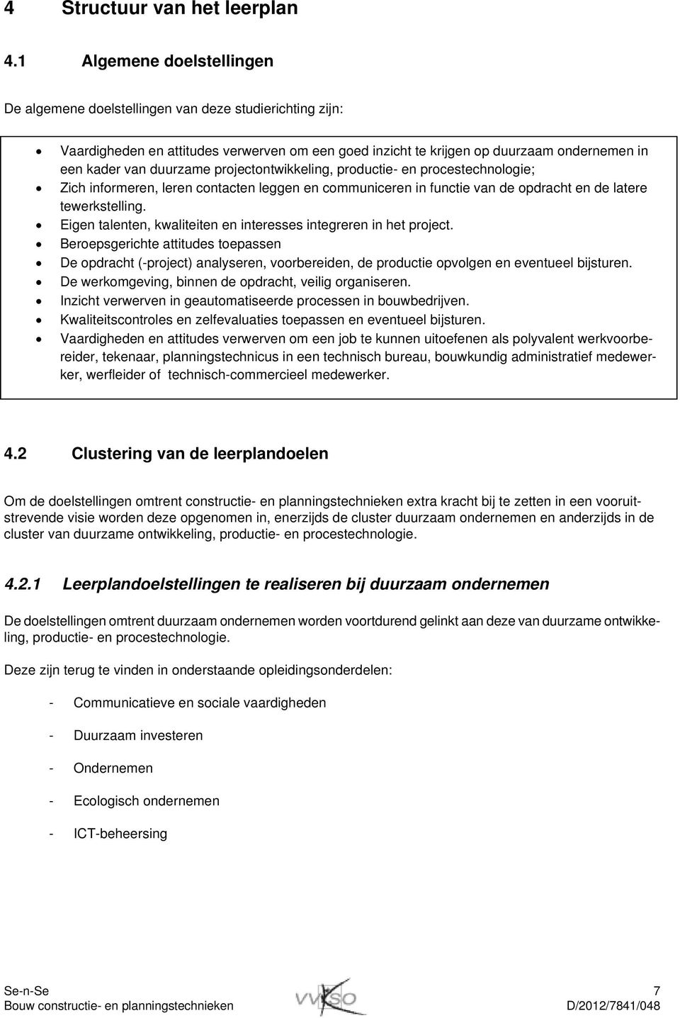 projectontwikkeling, productie- en procestechnologie; Zich informeren, leren contacten leggen en communiceren in functie van de opdracht en de latere tewerkstelling.