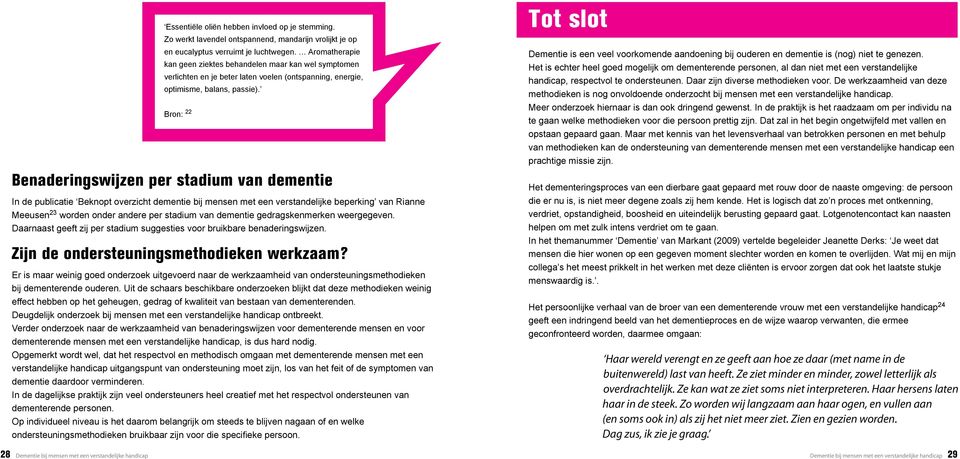 Bron: 22 Benaderingswijzen per stadium van dementie In de pubicatie Beknopt overzicht dementie bij mensen met een verstandeijke beperking van Rianne Meeusen 23 worden onder andere per stadium van