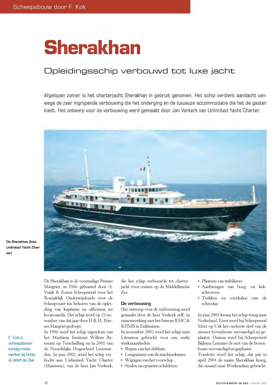 Het ontwerp voor de verbouwing werd gemaakt door Jan Verkerk van Unlimited Yacht Charter. De Sherakhan (foto: Unlimited Yacht Charter) F.