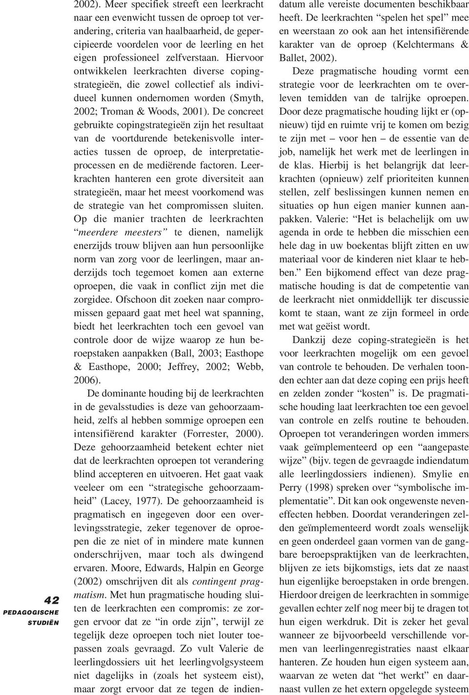 zelfverstaan. Hiervoor ontwikkelen leerkrachten diverse copingstrategieën, die zowel collectief als indivi - dueel kunnen ondernomen worden (Smyth, 2002; Troman & Woods, 2001).