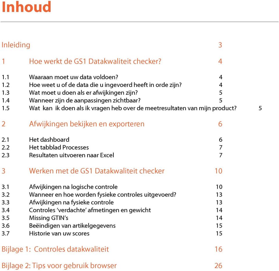 2 Het tabblad Processes 7 2.3 Resultaten uitvoeren naar Excel 7 3 Werken met de GS1 Datakwaliteit checker 10 3.1 Afwijkingen na logische controle 10 3.