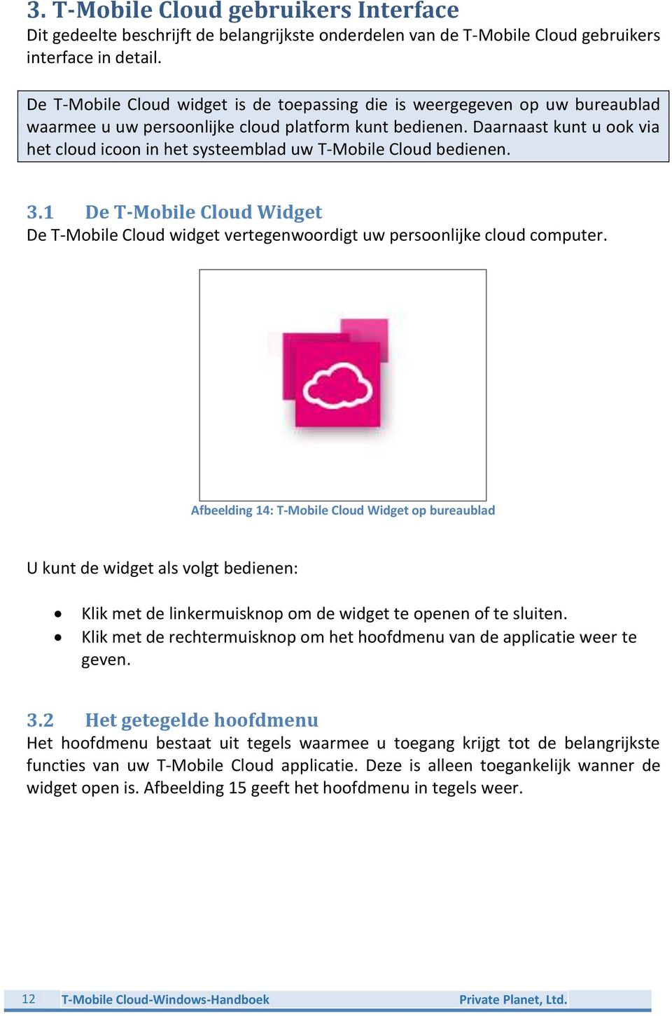Daarnaast kunt u ook via het cloud icoon in het systeemblad uw T-Mobile Cloud bedienen. 3.1 De T-Mobile Cloud Widget De T-Mobile Cloud widget vertegenwoordigt uw persoonlijke cloud computer.