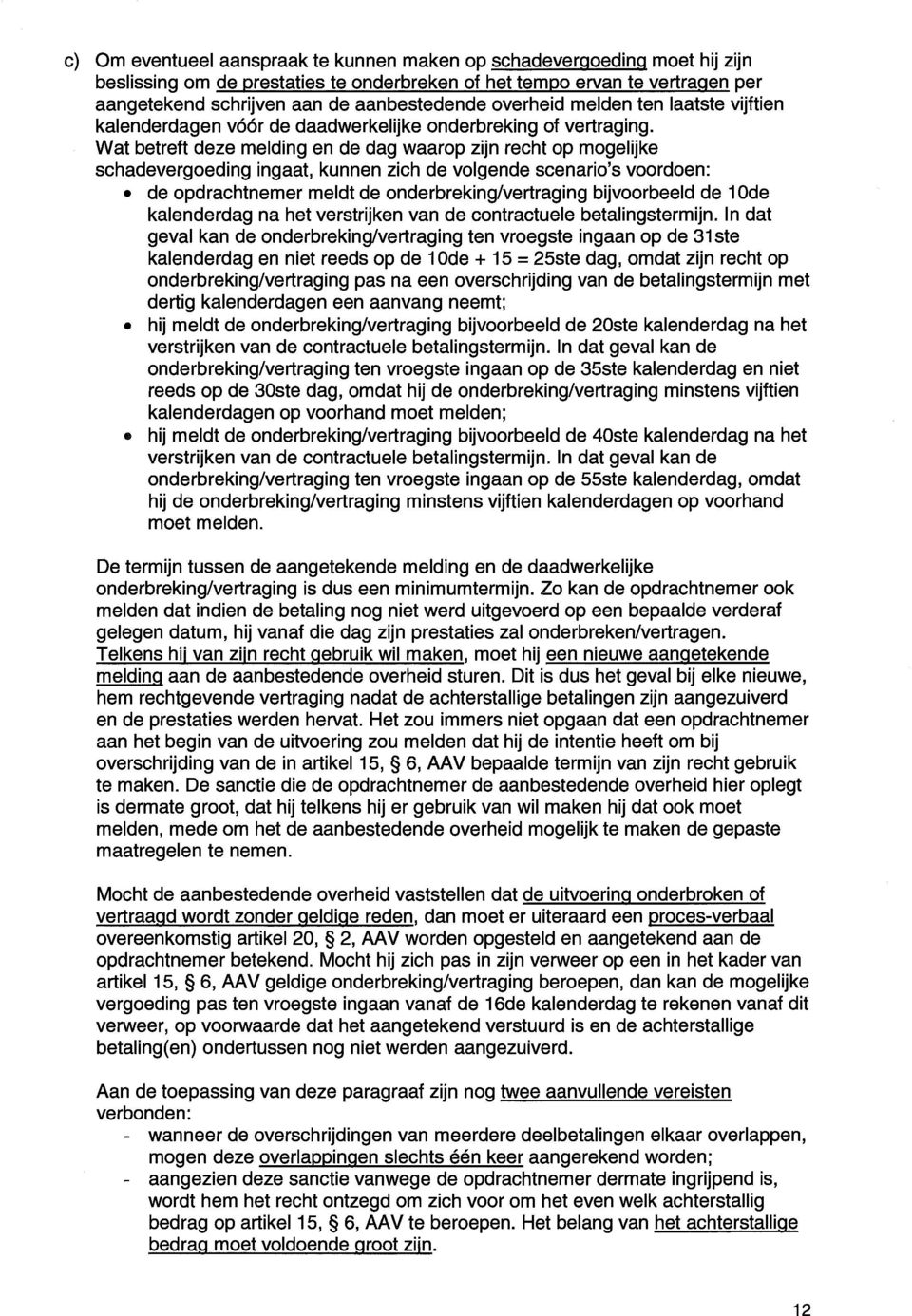 Wat betreft deze melding en de dag waarop zijn recht op mogelijke schadevergoeding ingaat, kunnen zich de volgende scenario's voordoen: de opdrachtnemer meldt de onderbrekinglvertraging bijvoorbeeld