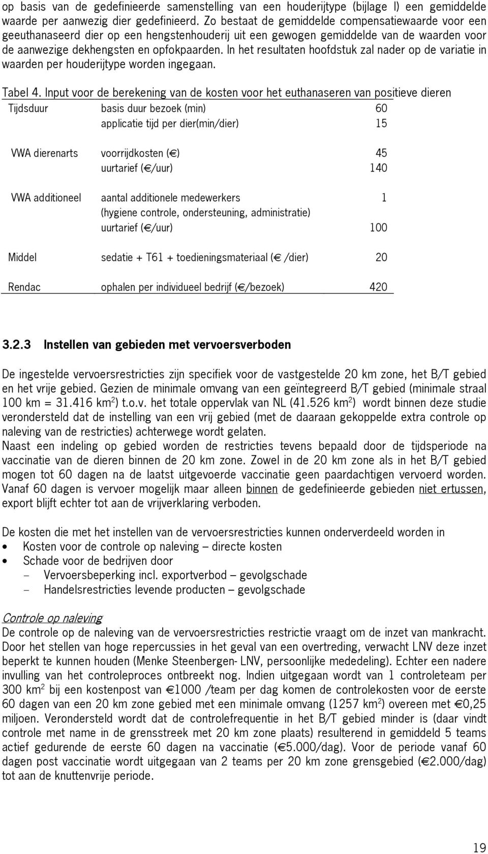 In het resultaten hoofdstuk zal nader op de variatie in waarden per houderijtype worden ingegaan. Tabel 4.