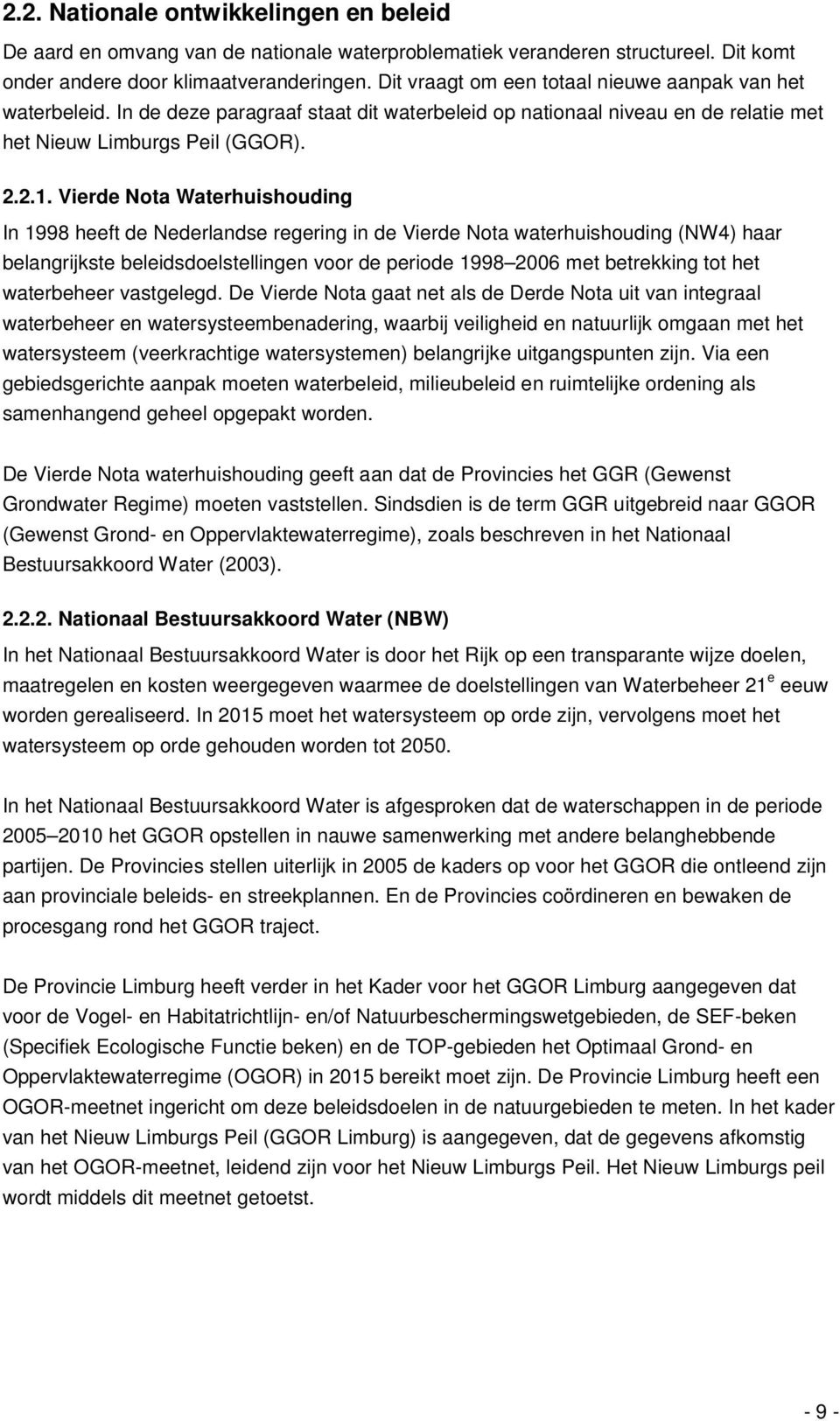 Vierde Nota Waterhuishouding In 1998 heeft de Nederlandse regering in de Vierde Nota waterhuishouding (NW4) haar belangrijkste beleidsdoelstellingen voor de periode 1998 2006 met betrekking tot het