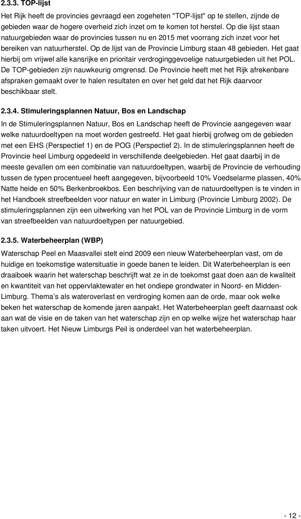 Het gaat hierbij om vrijwel alle kansrijke en prioritair verdroginggevoelige natuurgebieden uit het POL. De TOP-gebieden zijn nauwkeurig omgrensd.