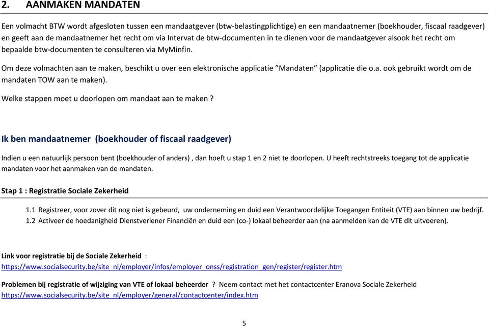 Om deze volmachten aan te maken, beschikt u over een elektronische applicatie Mandaten (applicatie die o.a. ook gebruikt wordt om de mandaten TOW aan te maken).