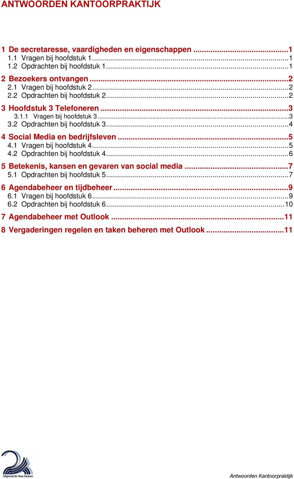 .. 4 4 Social Media en bedrijfsleven... 5 4.1 Vragen bij hoofdstuk 4... 5 4.2 Opdrachten bij hoofdstuk 4... 6 5 Betekenis, kansen en gevaren van social media... 7 5.