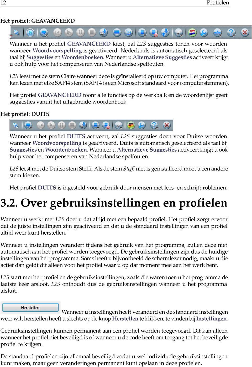 L2S leest met de stem Claire wanneer deze is geïnstalleerd op uw computer. Het programma kan lezen met elke SAPI4 stem (SAPI 4 is een Microsoft standaard voor computerstemmen).