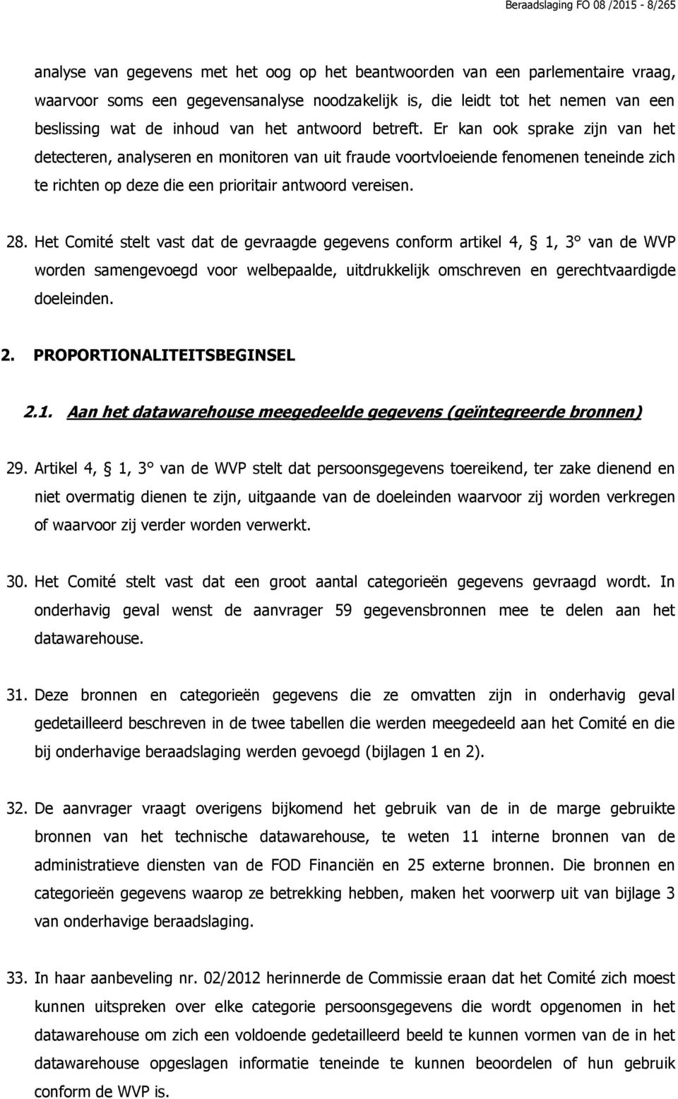 Er kan ook sprake zijn van het detecteren, analyseren en monitoren van uit fraude voortvloeiende fenomenen teneinde zich te richten op deze die een prioritair antwoord vereisen. 28.