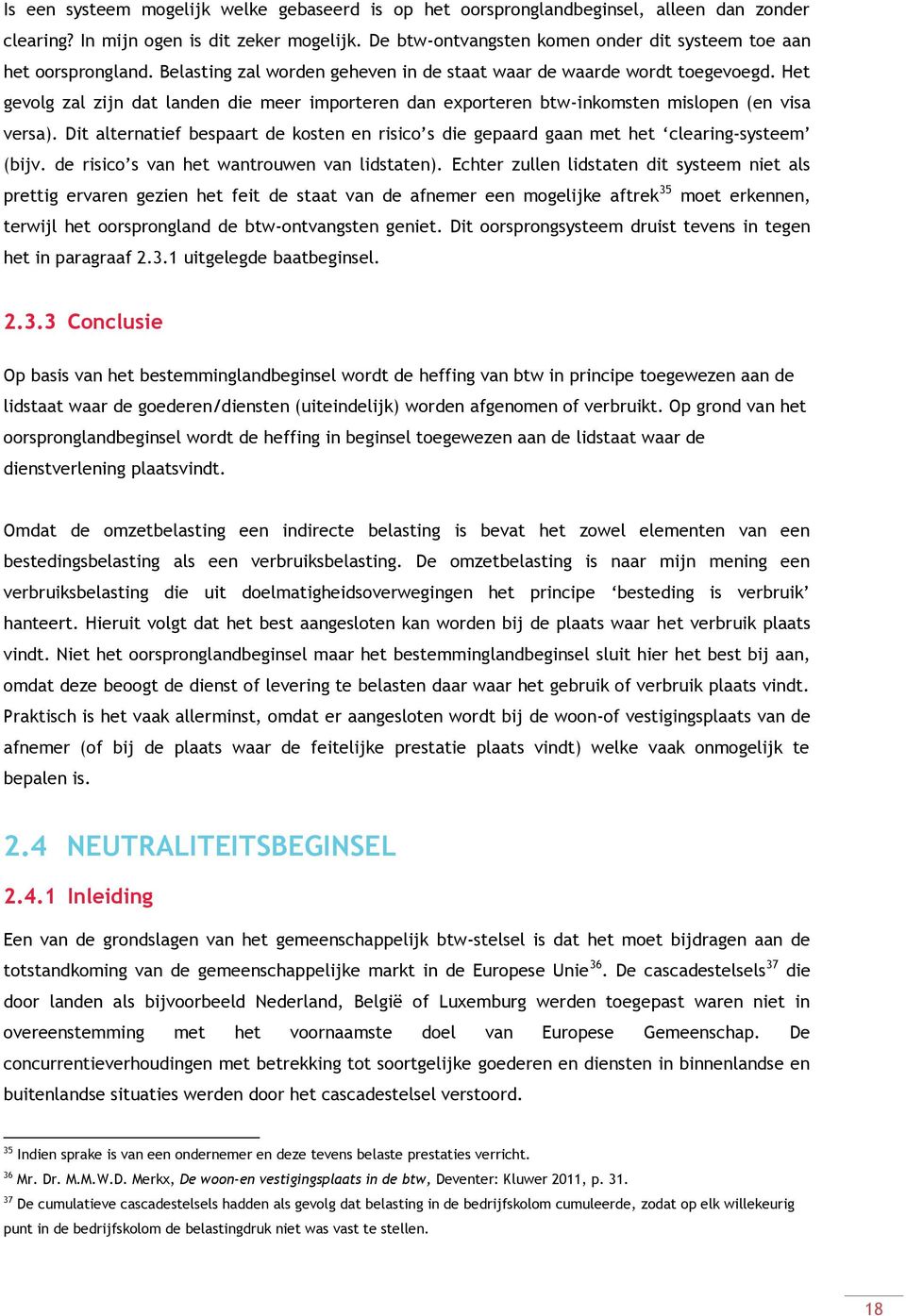 Het gevolg zal zijn dat landen die meer importeren dan exporteren btw-inkomsten mislopen (en visa versa).