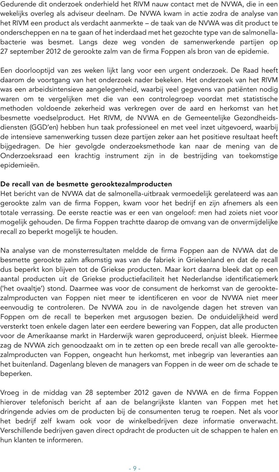 salmonellabacterie was besmet. Langs deze weg vonden de samenwerkende partijen op 27 september 2012 de gerookte zalm van de firma Foppen als bron van de epidemie.