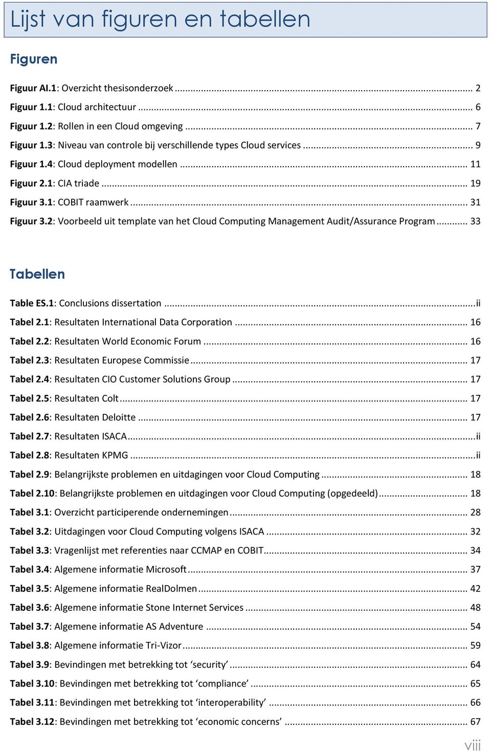 2: Voorbeeld uit template van het Cloud Computing Management Audit/Assurance Program... 33 Tabellen Table ES.1: Conclusions dissertation... ii Tabel 2.1: Resultaten International Data Corporation.
