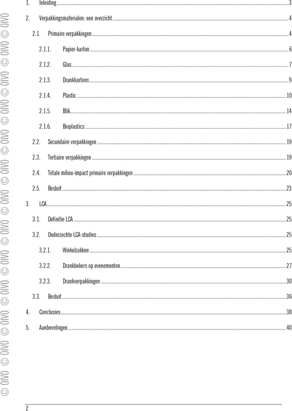 ..20 2.5. Besluit...23 3. LCA...25 3.1. Definitie LCA...25 3.2. Onderzochte LCA-studies...25 3.2.1. Winkelzakken...25 3.2.2. Drankbekers op evenementen.