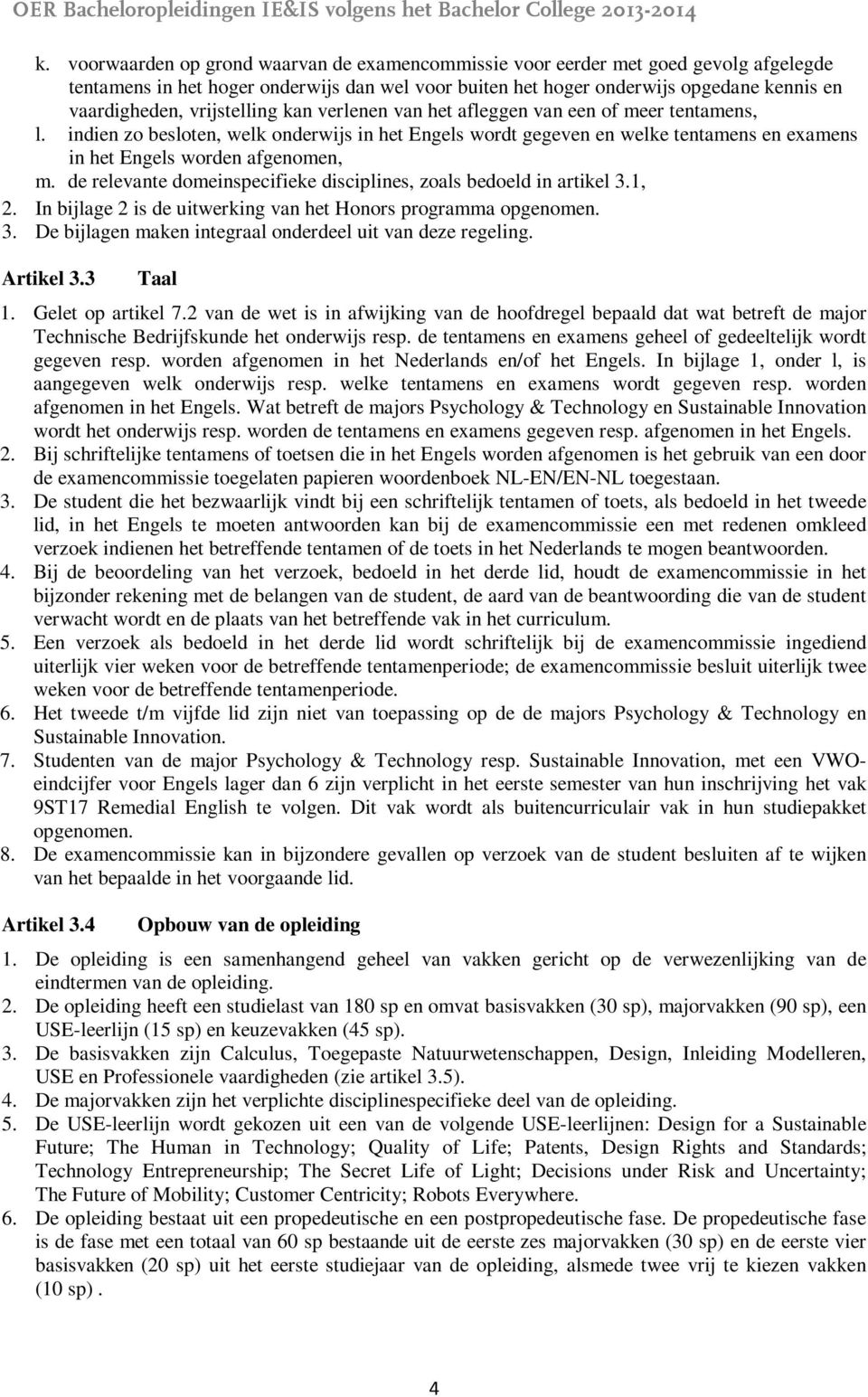 de relevante domeinspecifieke disciplines, zoals bedoeld in artikel 3.1, 2. In bijlage 2 is de uitwerking van het Honors programma opgenomen. 3. De bijlagen maken integraal onderdeel uit van deze regeling.