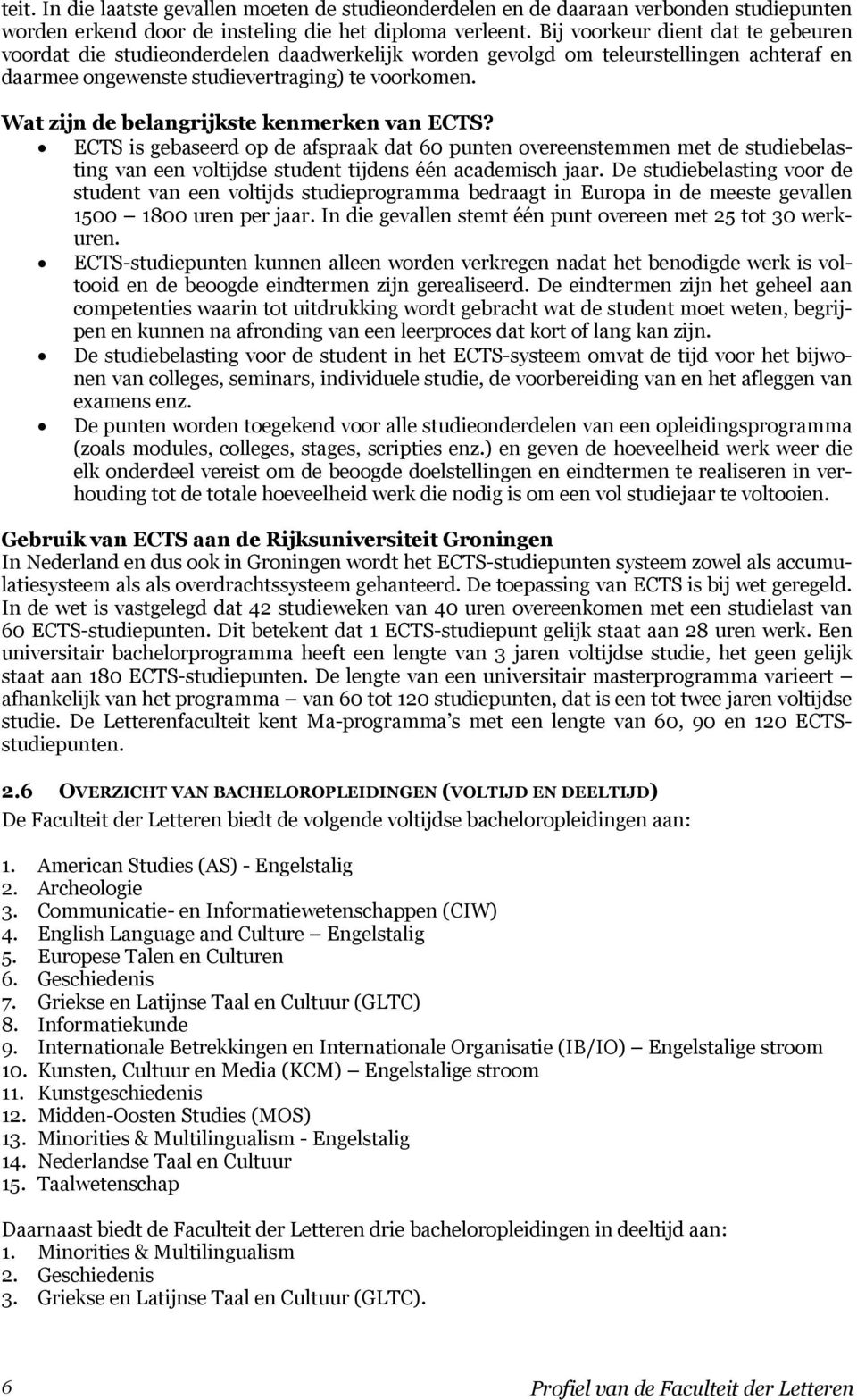 Wat zijn de belangrijkste kenmerken van ECTS? ECTS is gebaseerd op de afspraak dat 60 punten overeenstemmen met de studiebelasting van een voltijdse student tijdens één academisch jaar.