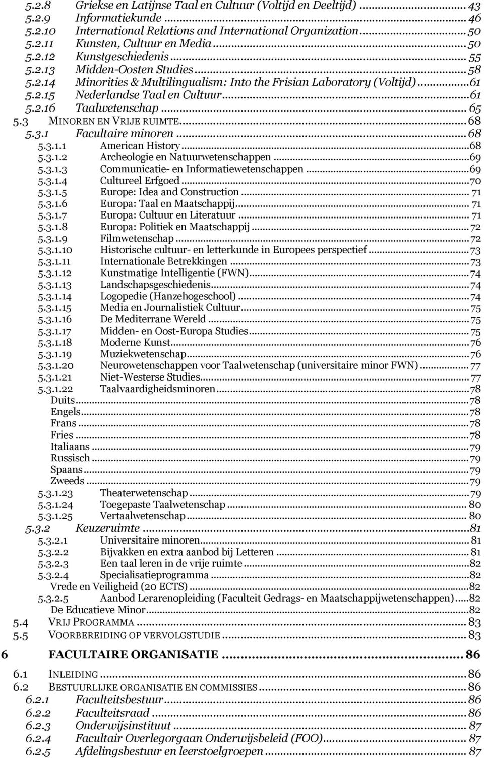 .. 65 5.3 MINOREN EN VRIJE RUIMTE... 68 5.3.1 Facultaire minoren... 68 5.3.1.1 American History... 68 5.3.1.2 Archeologie en Natuurwetenschappen... 69 5.3.1.3 Communicatie- en Informatiewetenschappen.