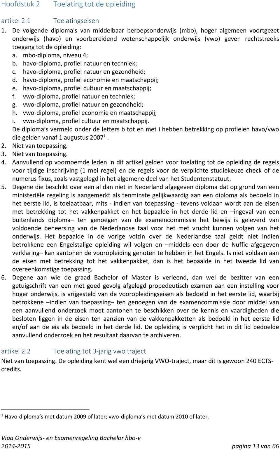 a. mbo-diploma, niveau 4; b. havo-diploma, profiel natuur en techniek; c. havo-diploma, profiel natuur en gezondheid; d. havo-diploma, profiel economie en maatschappij; e.