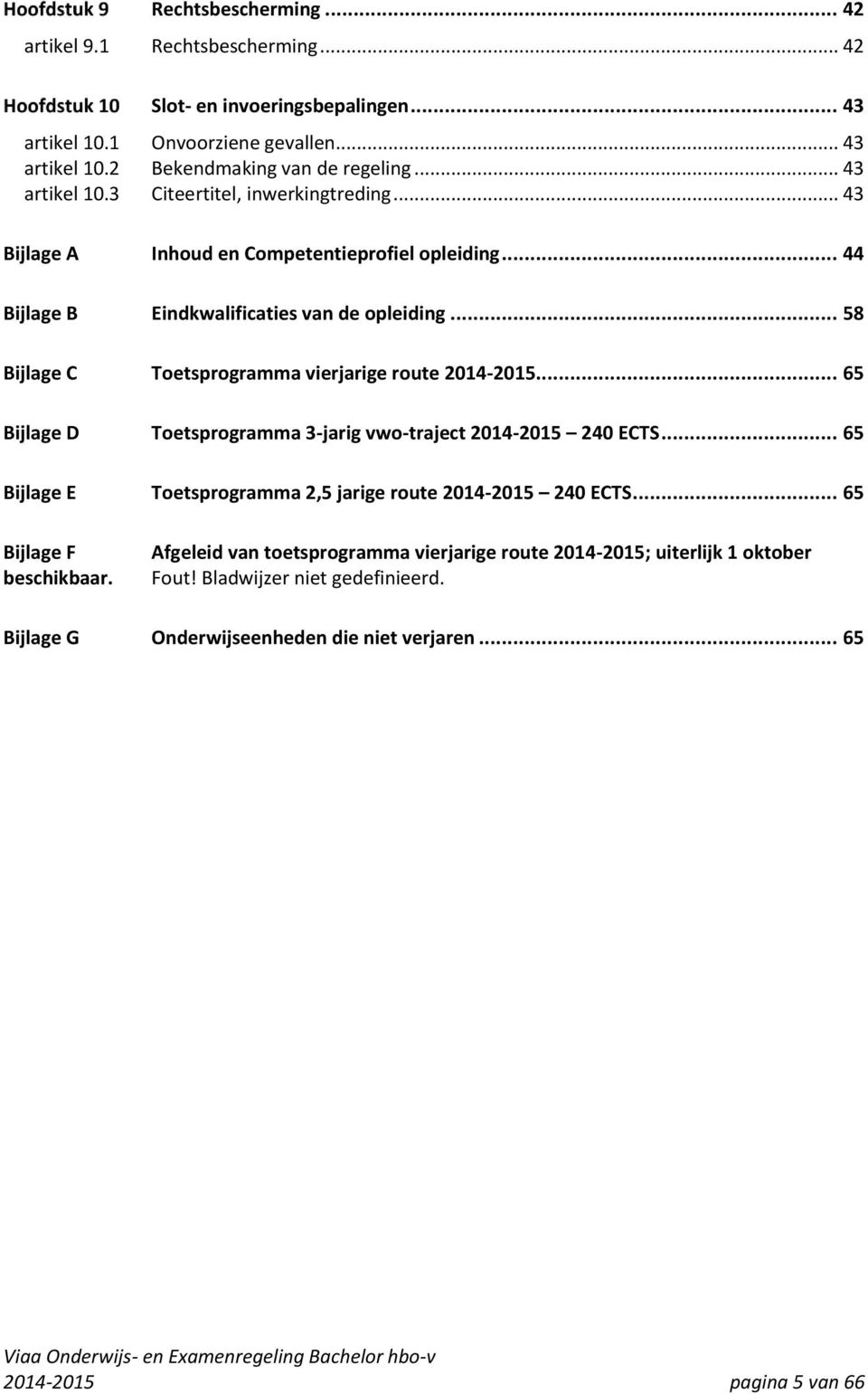 .. 58 Bijlage C Toetsprogramma vierjarige route 2014-2015... 65 Bijlage D Toetsprogramma 3-jarig vwo-traject 2014-2015 240 ECTS.