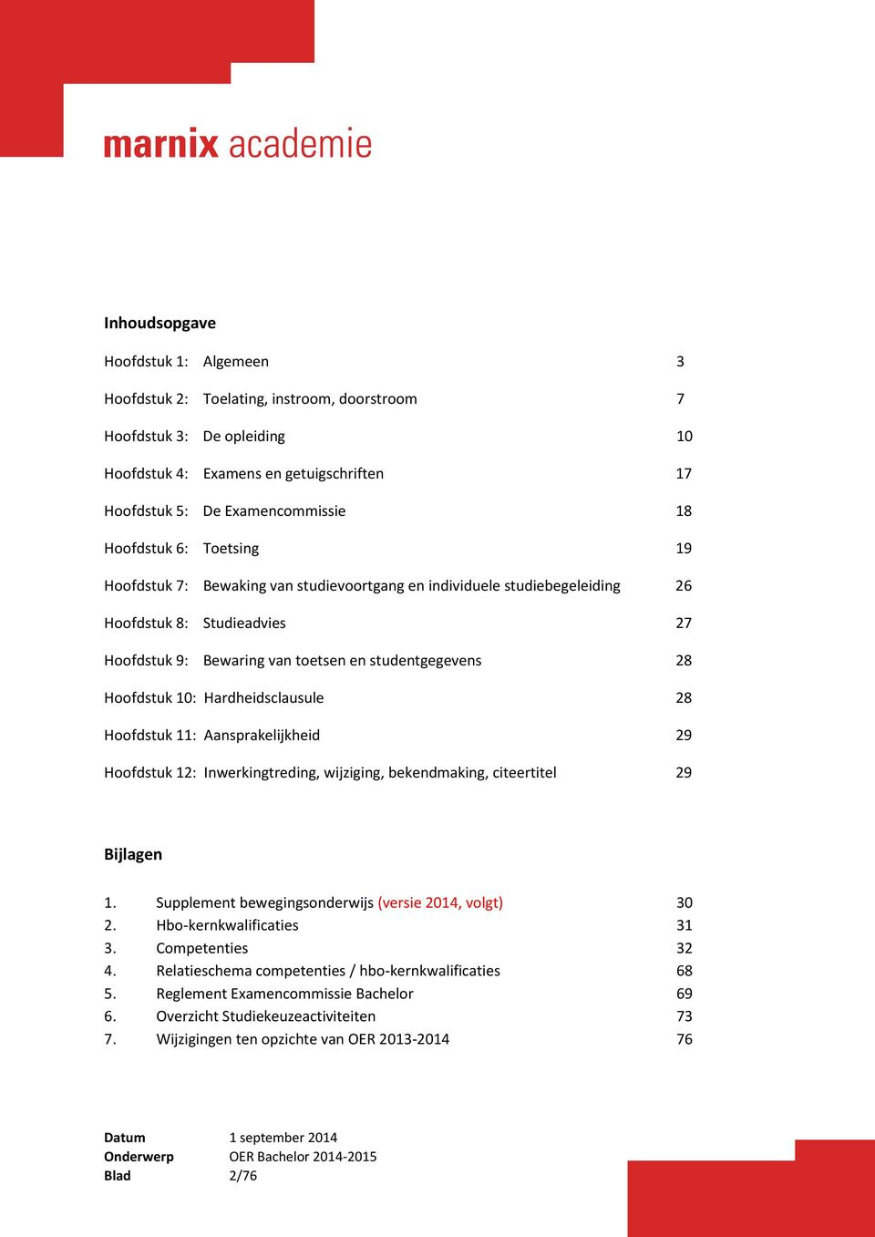 10: Hardheidsclausule 28 Hoofdstuk 11: Aansprakelijkheid 29 Hoofdstuk 12: Inwerkingtreding, wijziging, bekendmaking, citeertitel 29 Bijlagen 1. Supplement bewegingsonderwijs (versie 2014, volgt) 30 2.