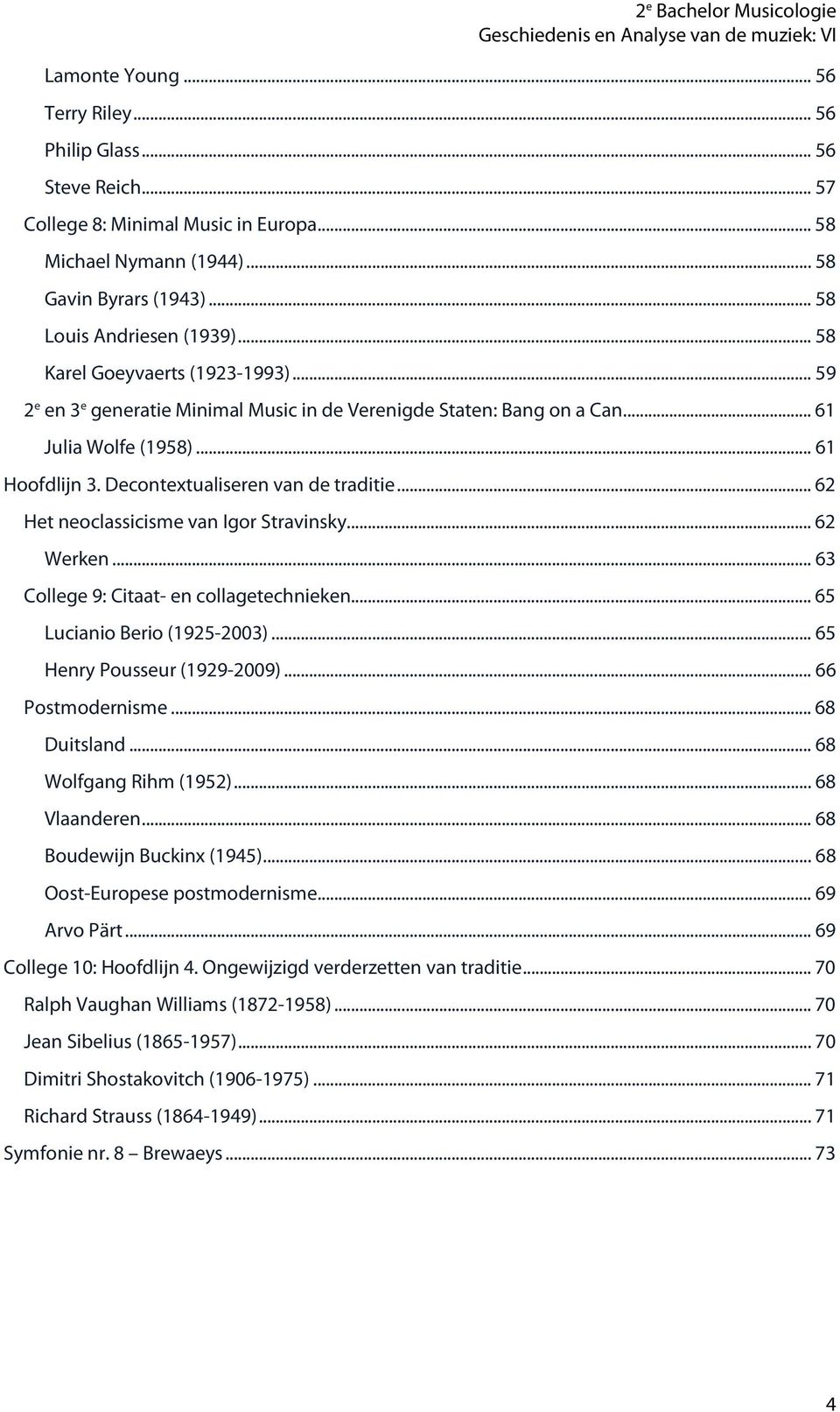 .. 62 Het neoclassicisme van Igor Stravinsky... 62 Werken... 63 College 9: Citaat- en collagetechnieken... 65 Lucianio Berio (1925-2003)... 65 Henry Pousseur (1929-2009)... 66 Postmodernisme.