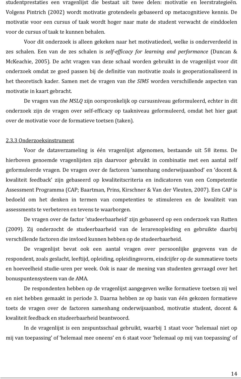 Voor dit onderzoek is alleen gekeken naar het motivatiedeel, welke is onderverdeeld in zes schalen. Een van de zes schalen is self efficacy for learning and performance (Duncan & McKeachie, 2005).