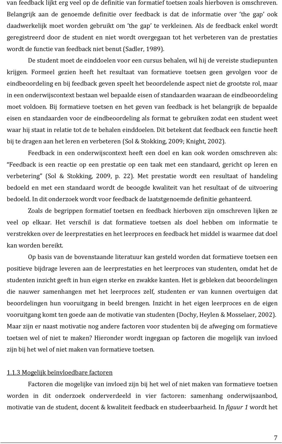 Als de feedback enkel wordt geregistreerd door de student en niet wordt overgegaan tot het verbeteren van de prestaties wordt de functie van feedback niet benut (Sadler, 1989).