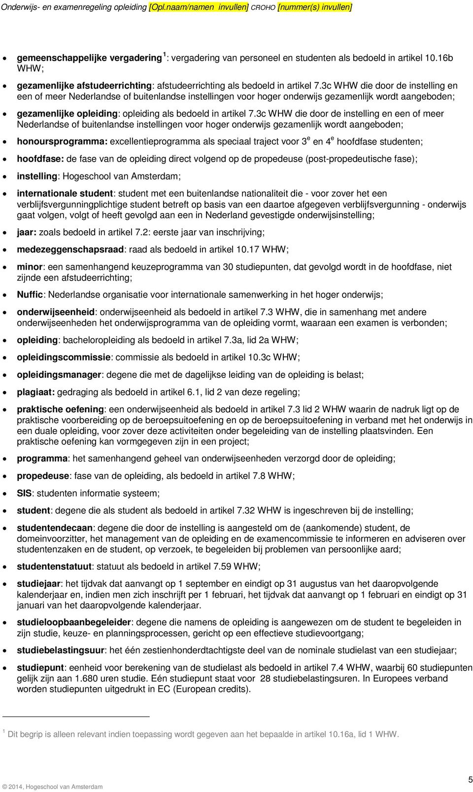 3c WHW die door de instelling en een of meer Nederlandse of buitenlandse instellingen voor hoger onderwijs gezamenlijk wordt aangeboden; honoursprogramma: excellentieprogramma als speciaal traject