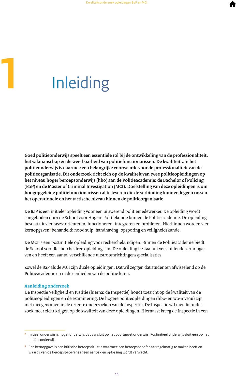 Dit onderzoek richt zich op de kwaliteit van twee politieopleidingen op het niveau hoger beroepsonderwijs (hbo) aan de Politieacademie: de Bachelor of Policing (BaP) en de Master of Criminal