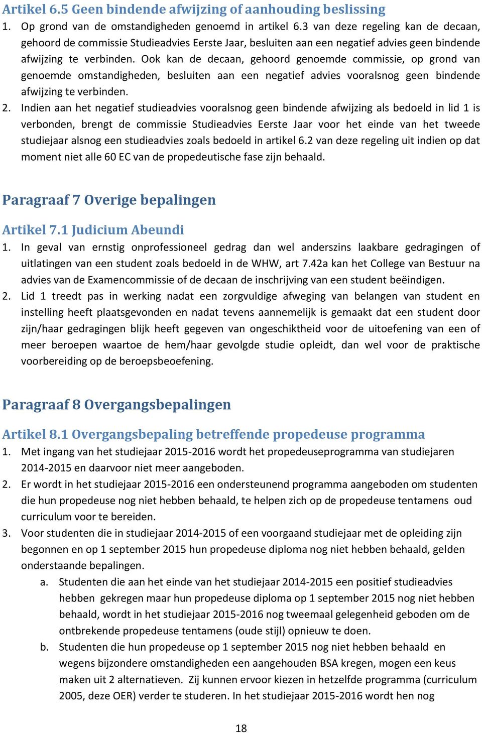 Ook kan de decaan, gehoord genoemde commissie, op grond van genoemde omstandigheden, besluiten aan een negatief advies vooralsnog geen bindende afwijzing te verbinden. 2.