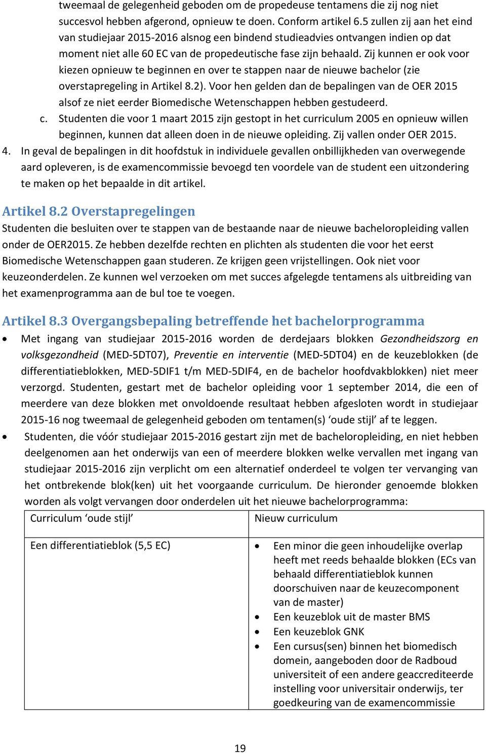 Zij kunnen er ook voor kiezen opnieuw te beginnen en over te stappen naar de nieuwe bachelor (zie overstapregeling in Artikel 8.2).