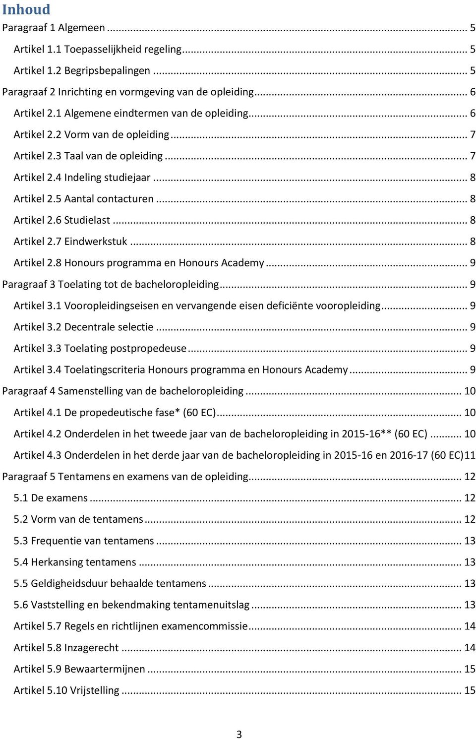 .. 8 Artikel 2.6 Studielast... 8 Artikel 2.7 Eindwerkstuk... 8 Artikel 2.8 Honours programma en Honours Academy... 9 Paragraaf 3 Toelating tot de bacheloropleiding... 9 Artikel 3.