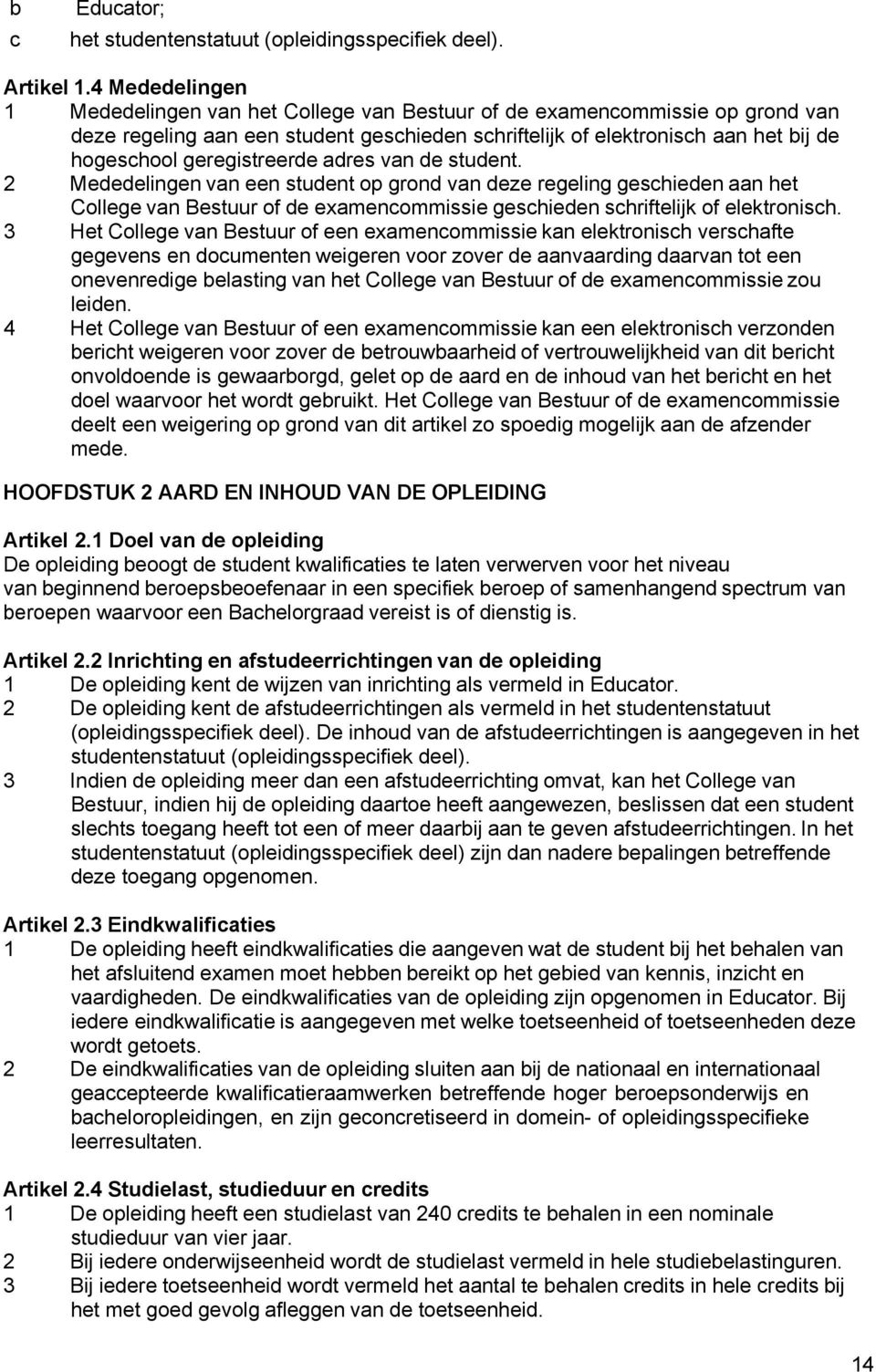 geregistreerde adres van de student. 2 Mededelingen van een student op grond van deze regeling geschieden aan het College van Bestuur of de examencommissie geschieden schriftelijk of elektronisch.