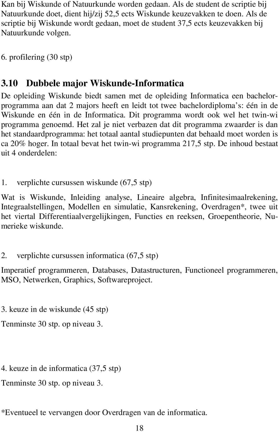 10 Dubbele major Wiskunde-Informatica De opleiding Wiskunde biedt samen met de opleiding Informatica een bachelorprogramma aan dat 2 majors heeft en leidt tot twee bachelordiploma s: één in de