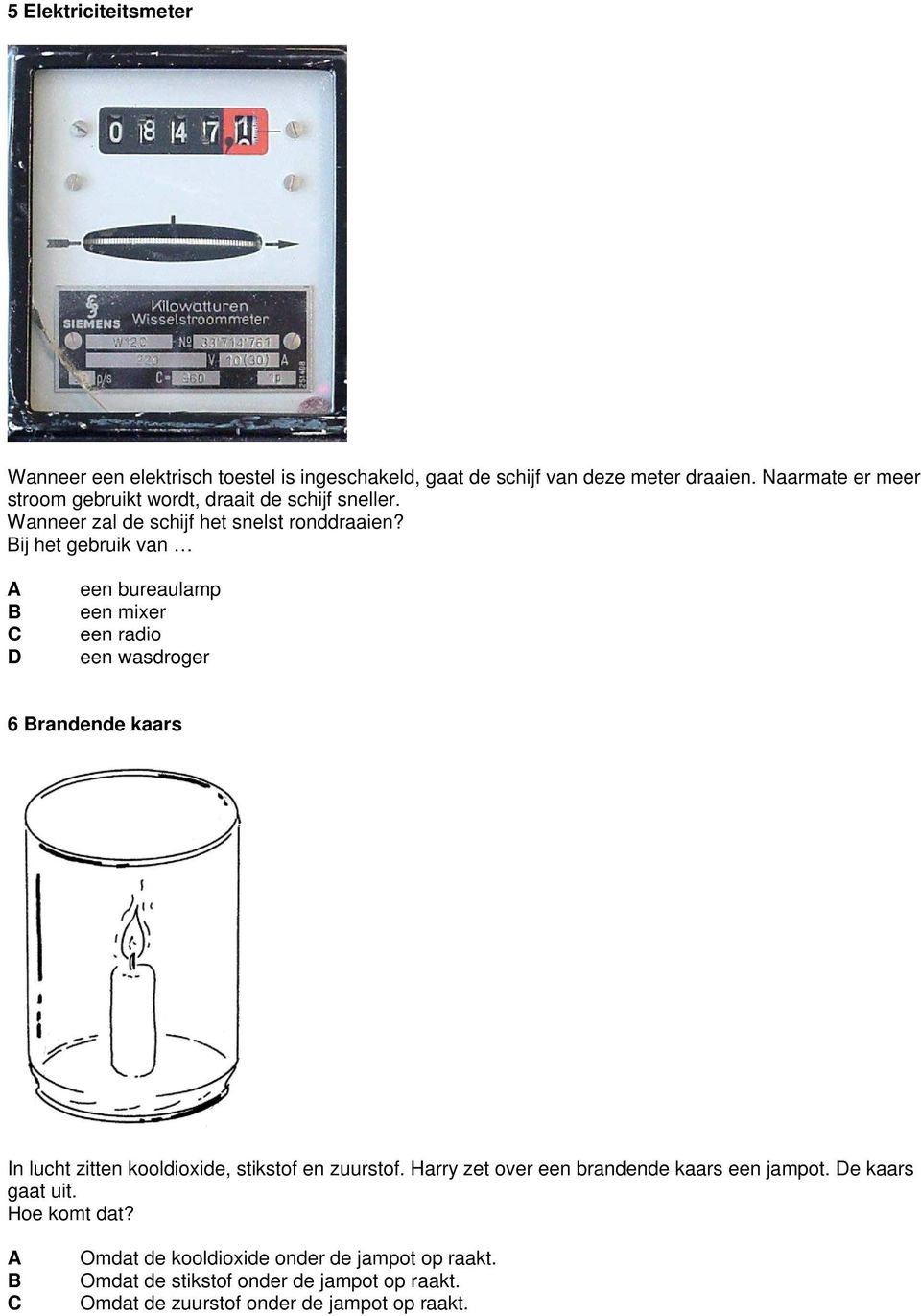 ij het gebruik van een bureaulamp een mixer een radio een wasdroger 6 randende kaars In lucht zitten kooldioxide, stikstof en zuurstof.
